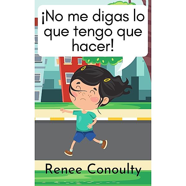 ¡No me digas lo que tengo que hacer! (Spanish) / Spanish, Renee Conoulty
