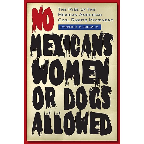 No Mexicans, Women, or Dogs Allowed, Cynthia E. Orozco