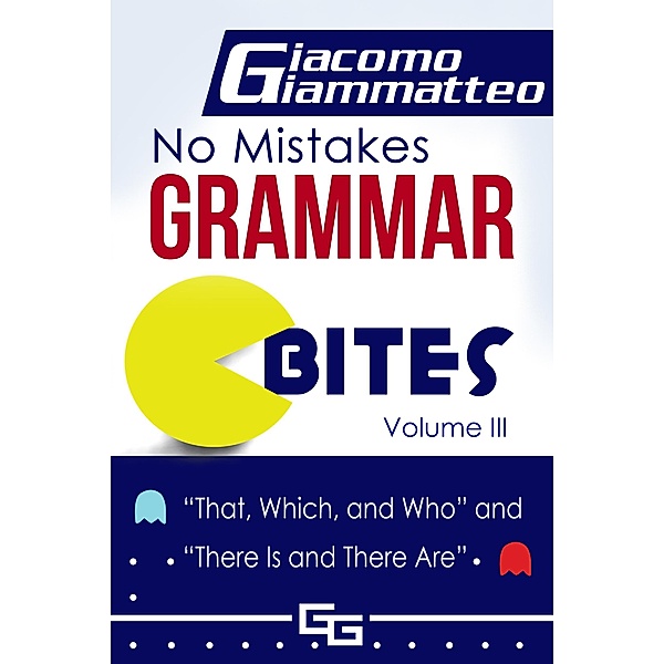 No Mistakes Grammar Bites, Volume III, That, Which, and Who, and There Is and There Are, Giacomo Giammatteo