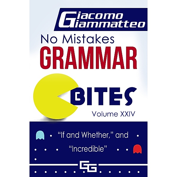 No Mistakes Grammar Bites, Volume XXIV, “If and Whether,” and “Incredible”, Giacomo Giammatteo