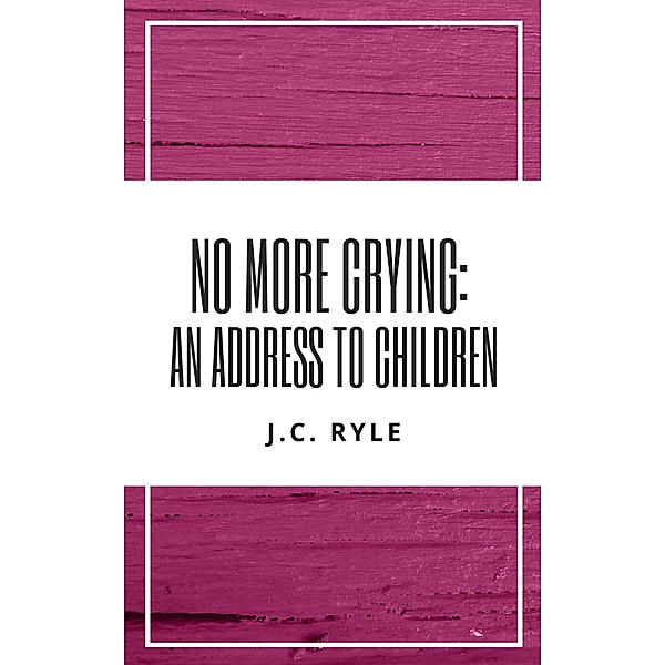 No More Crying: An Address to Children, J. C. Ryle