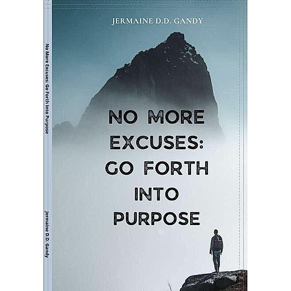 No More Excuse: Go Forth Into Purpose, Jermaine D Gandy