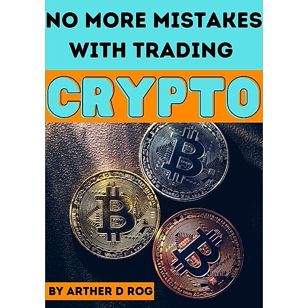 No More Mistakes With TRADING CRYPTO, Arther D Rog