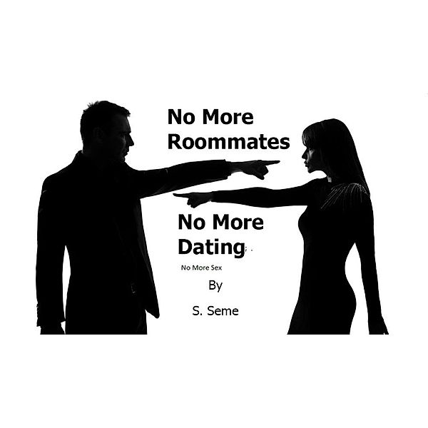 No More Roommates; No More Dating, S. Seme