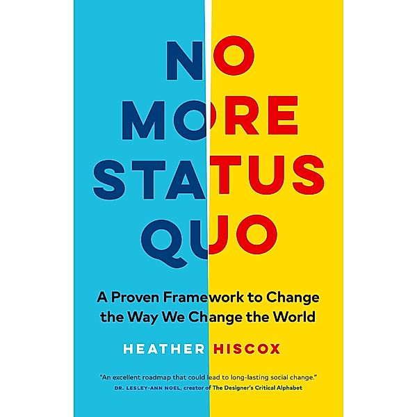 No More Status Quo: A Proven Framework to Change the Way We Change the World, Heather Hiscox