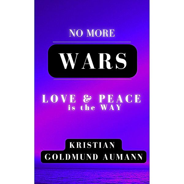 No More Wars Love & Peace is the Way, Kristian Goldmund Aumann