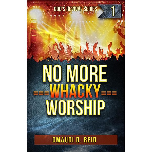 No More Whacky Worship (God's Revival Series, #1) / God's Revival Series, Omaudi Reid