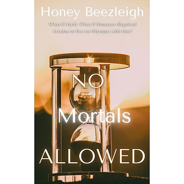No Mortals Allowed (What If Myth, #1) / What If Myth, Honey Beezleigh