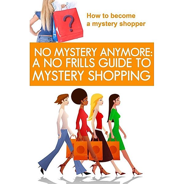 No Mystery Anymore: A No Frills Guide to Mystery Shopping / eBookIt.com, Lisa Ph. D. Donahoo
