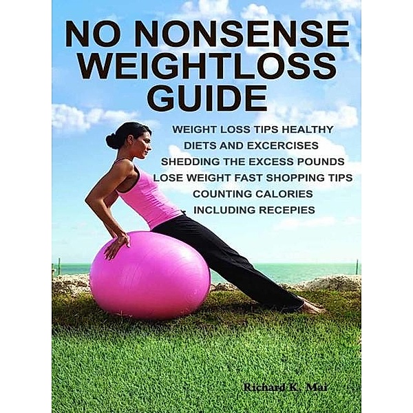 No Nonsense Weightloss Guide, Richard K. Mai