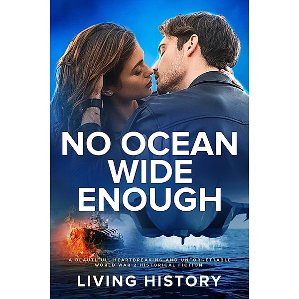 No Ocean Wide Enough: A beautiful, heartbreaking and unforgettable World War 2 historical fiction, Living History