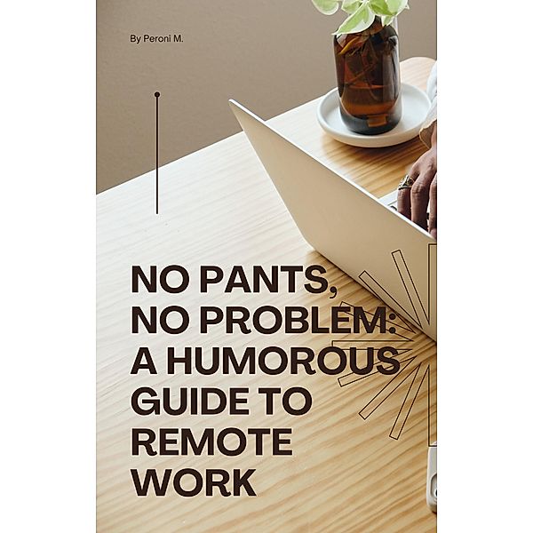 No Pants, No Problem: A Humorous Guide to Remote Work, Peroni M.
