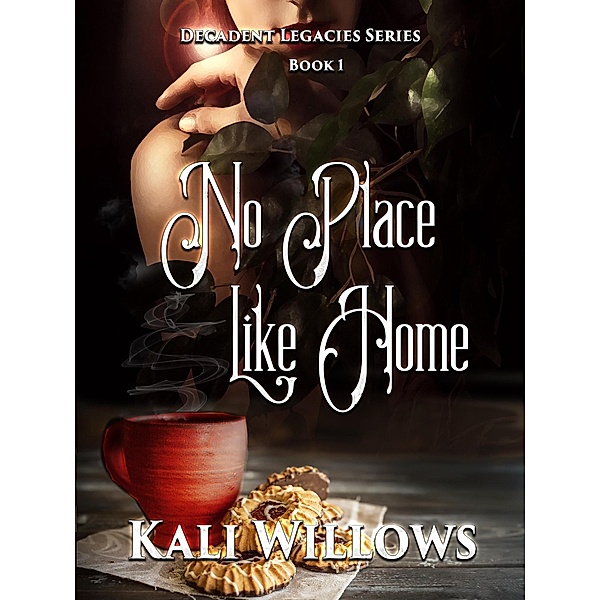 No Place Like Home (Decadent Legacies, #1) / Decadent Legacies, Kali Willows