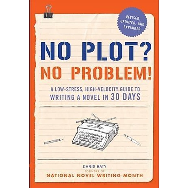 No Plot? No Problem! Revised and Expanded Edition, Chris Baty