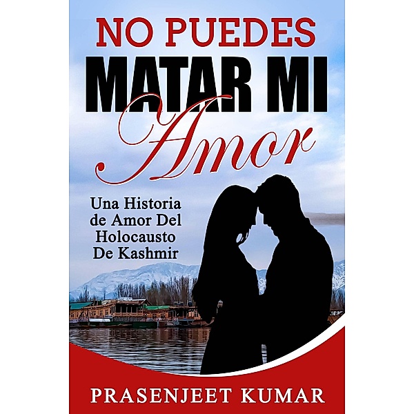 No Puedes Matar Mi Amor: Una Historia de Amor Del Holocausto de Kashmir (Romance en India) / Romance en India, Prasenjeet Kumar