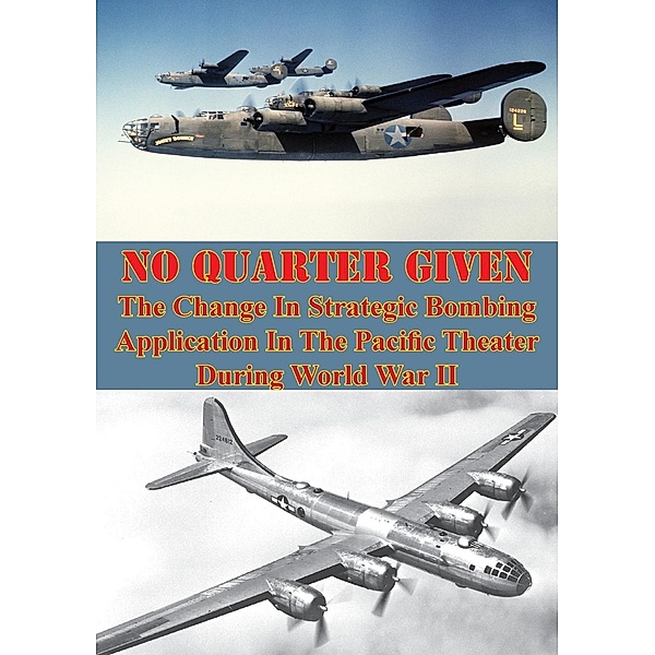 No Quarter Given: The Change In Strategic Bombing Application In The Pacific Theater During World War II, Major John M. Curatola