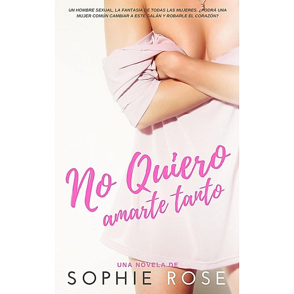 No Quiero Amarte Tanto: Novela Romántica, Sophie Rose