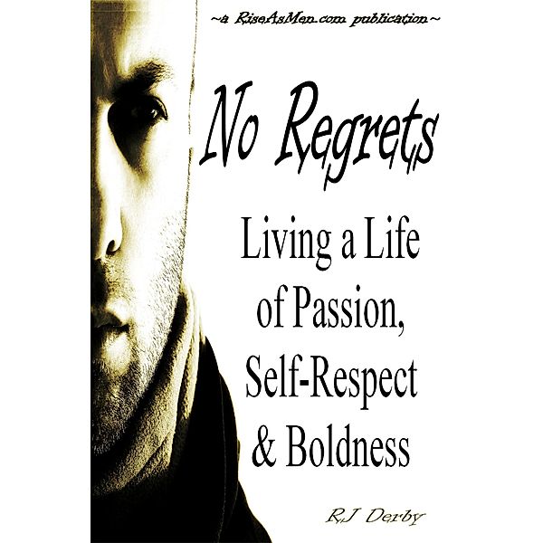 No Regrets: Living a Life of Passion, Self-Respect & Boldness (Rise As Men, #1), Rj Derby