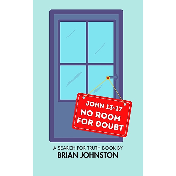 No Room for Doubt (John 13-17) / Search For Truth Bible Series, Brian Johnston