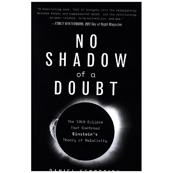 No Shadow of a Doubt - The 1919 Eclipse That Confirmed Einstein`s Theory of Relativity, Daniel Kennefick