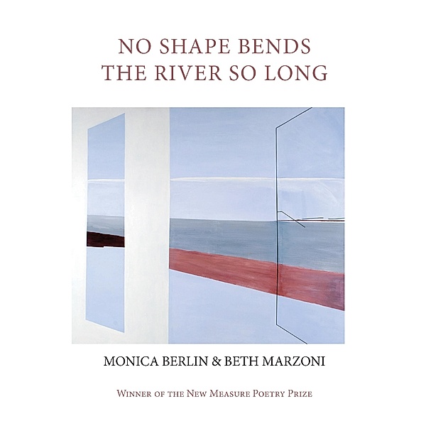 No Shape Bends the River So Long / Free Verse Editions, Monica Berlin, Beth Marzoni