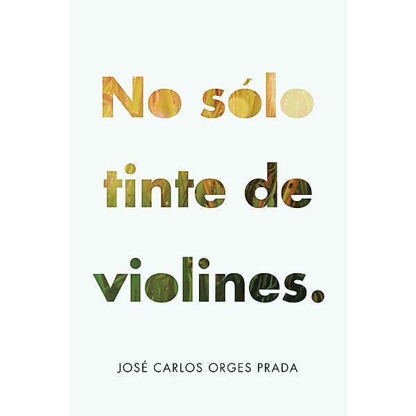 No Solo Tinte De Violines., José Carlos Orges Prada