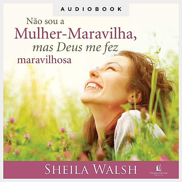 Não sou a Mulher-Maravilha, mas Deus me fez maravilhosa, Sheila Walsh