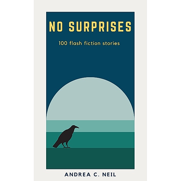 No Surprises: 100 flash fiction stories, Andrea C. Neil