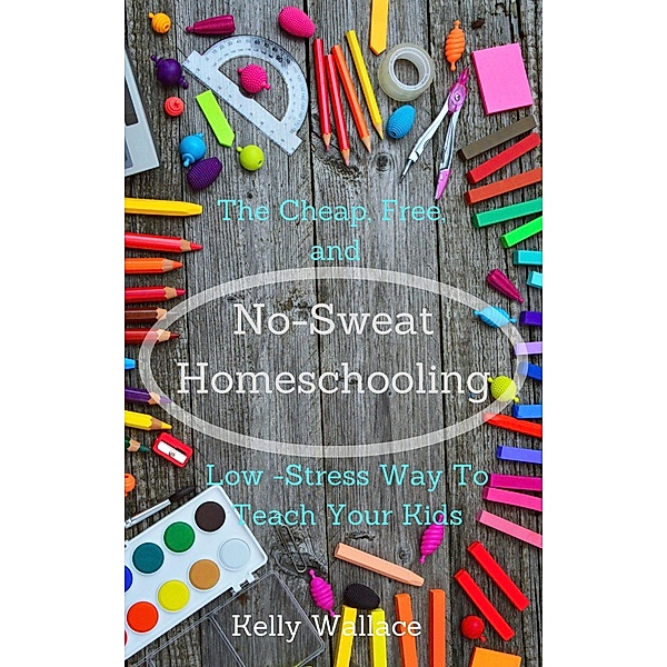 No-Sweat Homeschooling, Kelly Wallace