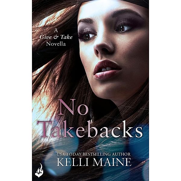 No Takebacks: A Give & Take 1.5 Novella / Give & Take, Kelli Maine