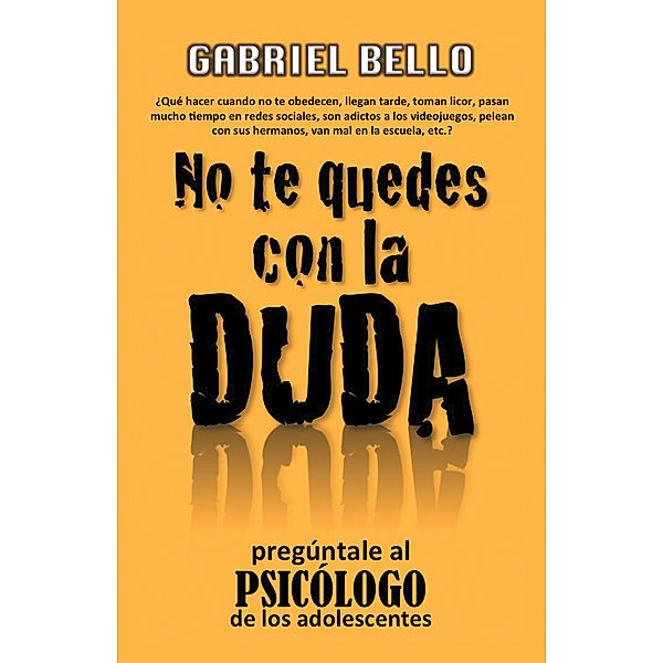 No Te Quedes Con La Duda; ¡Pregúntale Al Psicólogo!, Gabriel Bello Martínez