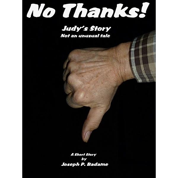 No Thanks!: Judy's Story, Not an Unusual Tale, Joseph P. Badame
