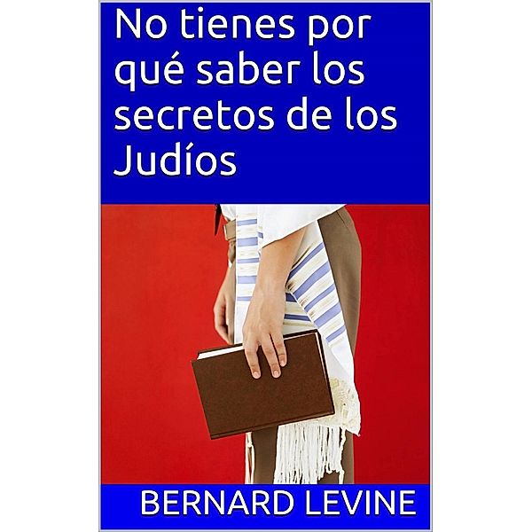 No tienes por qué saber los secretos de los Judíos, Bernard Levine