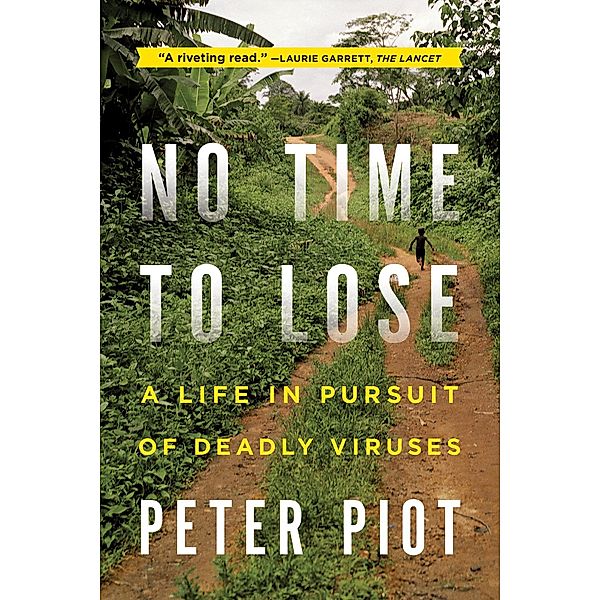 No Time to Lose: A Life in Pursuit of Deadly Viruses, Peter Piot