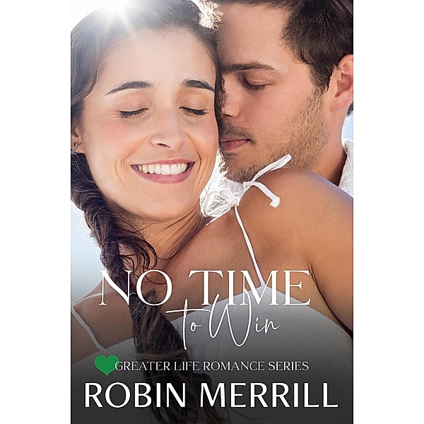 No Time to Win (Greater Life Romance, #3) / Greater Life Romance, Robin Merrill