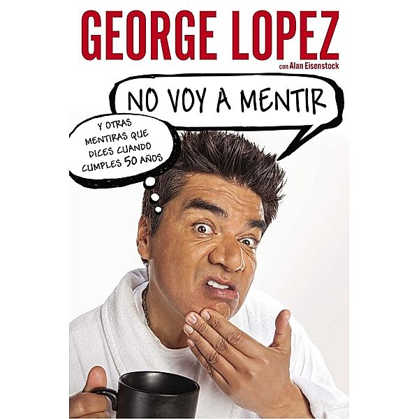 No voy a mentir: Y otras mentiras que dices cuando cumples 50 años, George Lopez, Alan Eisenstock