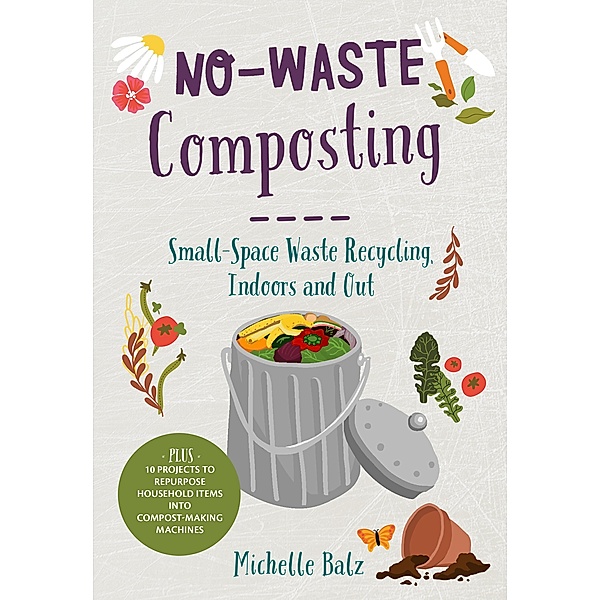 No-Waste Composting / No-Waste Gardening, Michelle Balz