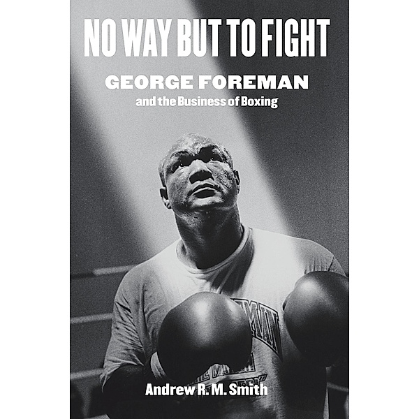 No Way but to Fight / Terry and Jan Todd Series on Physical Culture and Sports, Andrew R. M. Smith
