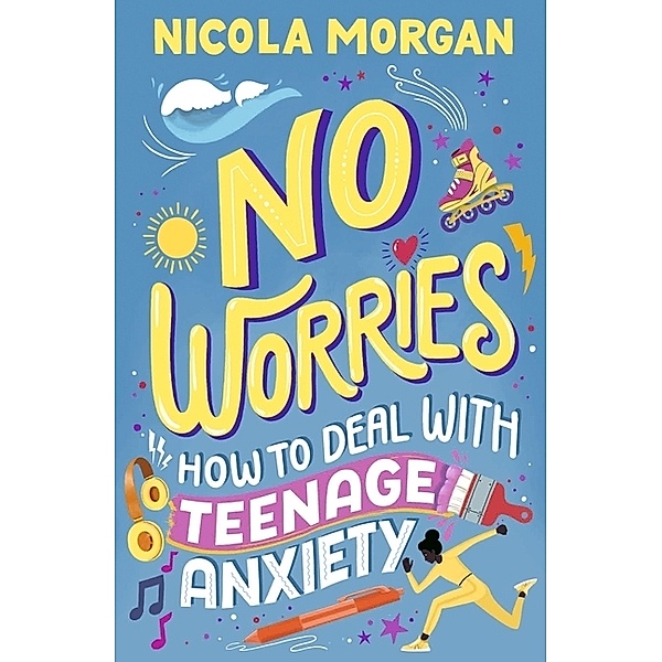 No Worries: How to Deal With Teenage Anxiety, Nicola Morgan