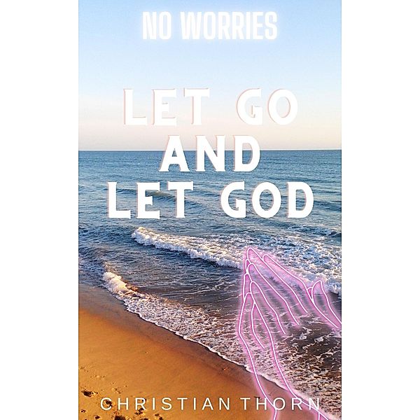 No Worries: Let Go and Let God, Christian Thorn