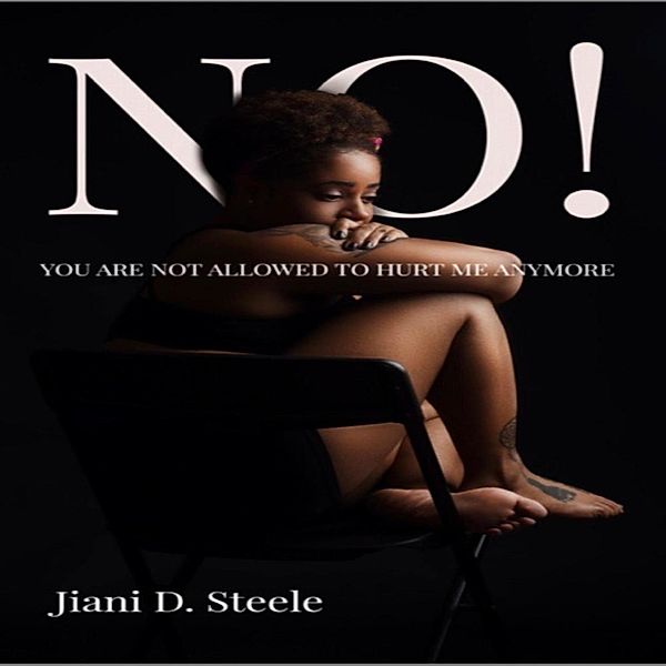 NO! You are not allowed to hurt me anymore! / Nspired Thinking Publishing LLC, Jiani D. Steele
