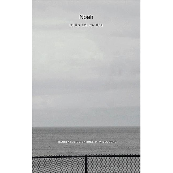 Noah - A Novel of the Boom Times; ., Hugo Loetscher, Samuel P. Willcocks