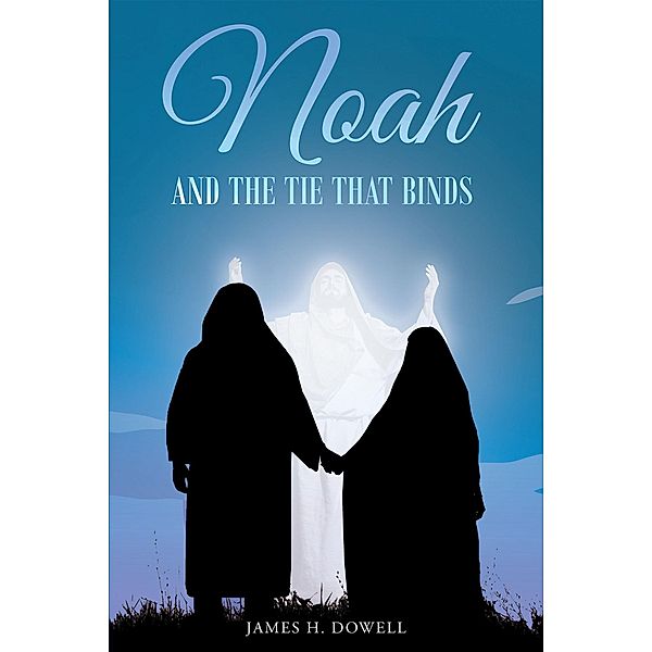 Noah And The Tie That Binds, James H Dowell