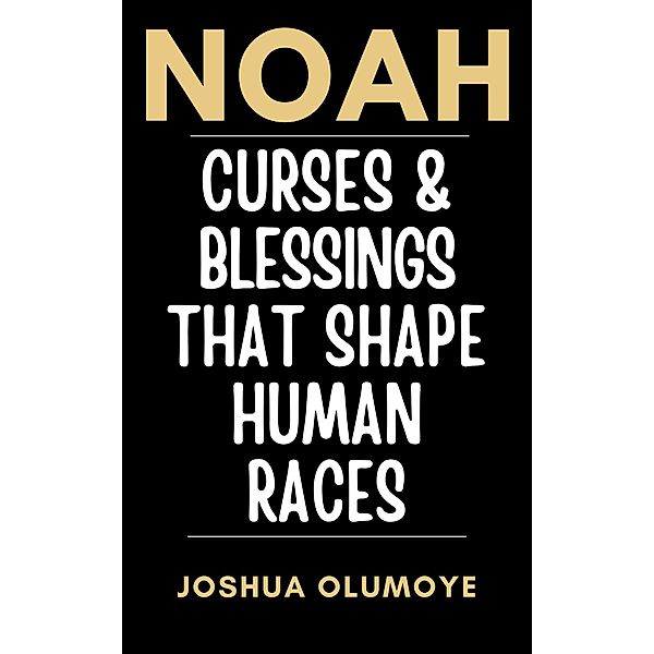 Noah: Curses & Blessings That Shape Human Races, Joshua Olumoye