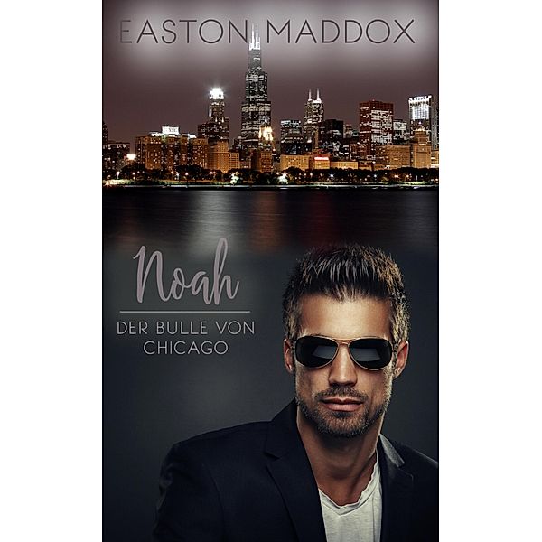 Noah - Der Bulle von Chicago / Die Bullen von Chicago Bd.2, Easton Maddox