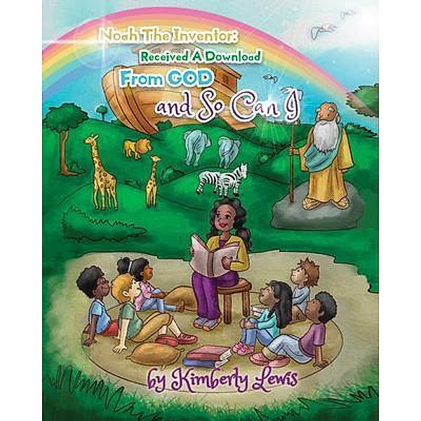 Noah the Inventor Received a Download From God and So Can I, Kimberly Lewis