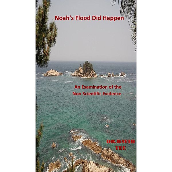 Noah's Flood Did Take Place: An Examination of the Non Scientific Evidence, David Tee