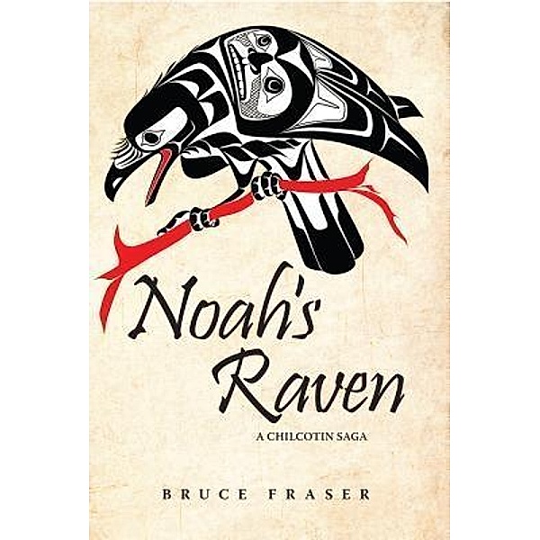 Noah's Raven / A Chilcotin Saga Bd.3, Bruce Fraser