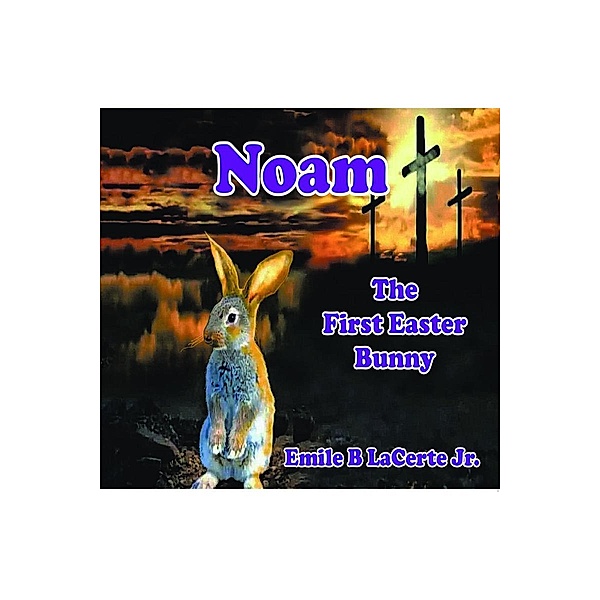 Noam-The First Easter Bunny, Emile B LaCerte