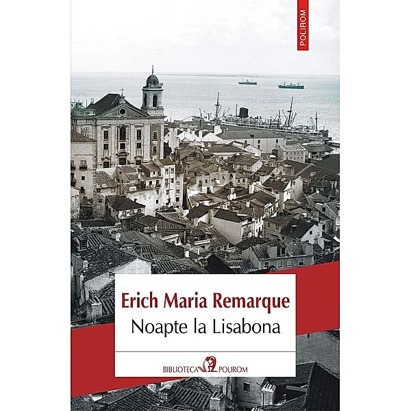 Noapte la Lisabona / Biblioteca Polirom, Erich Maria Remarque